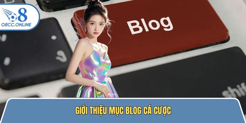 Giới thiệu chuyên mục blog tại cổng cược trực tuyến